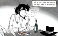 Illustration of Jigen in black and white with textured grey tones. Jigen is sitting on the ground behind a very low table. He’s wearing just a tank top and boxers and looks very dishevelled and tired while smoking a mangled cigarette. He’s holding a fork up while on the table is a plate consisting of a single microwaved hotdog, three crackers, a chocolate bar in it’s wrapping, a piece of cream cheese wrapped in red wax, and a beer bottle with a straw coming out the top. His hat is on the far right side of the table.