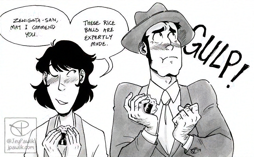 Black and white illustration of Goemon and Zenigata in black and white with textured grey tones. They’re both eating rice balls together and both are blushing. Goemon is looking at Zenigata with a smile saying “Zenigata-san, may I commend you. These rice balls are expertly made.” While a nervous Zenigata looks away and to the right as he chews on his food. A big GULP! appears behind him.