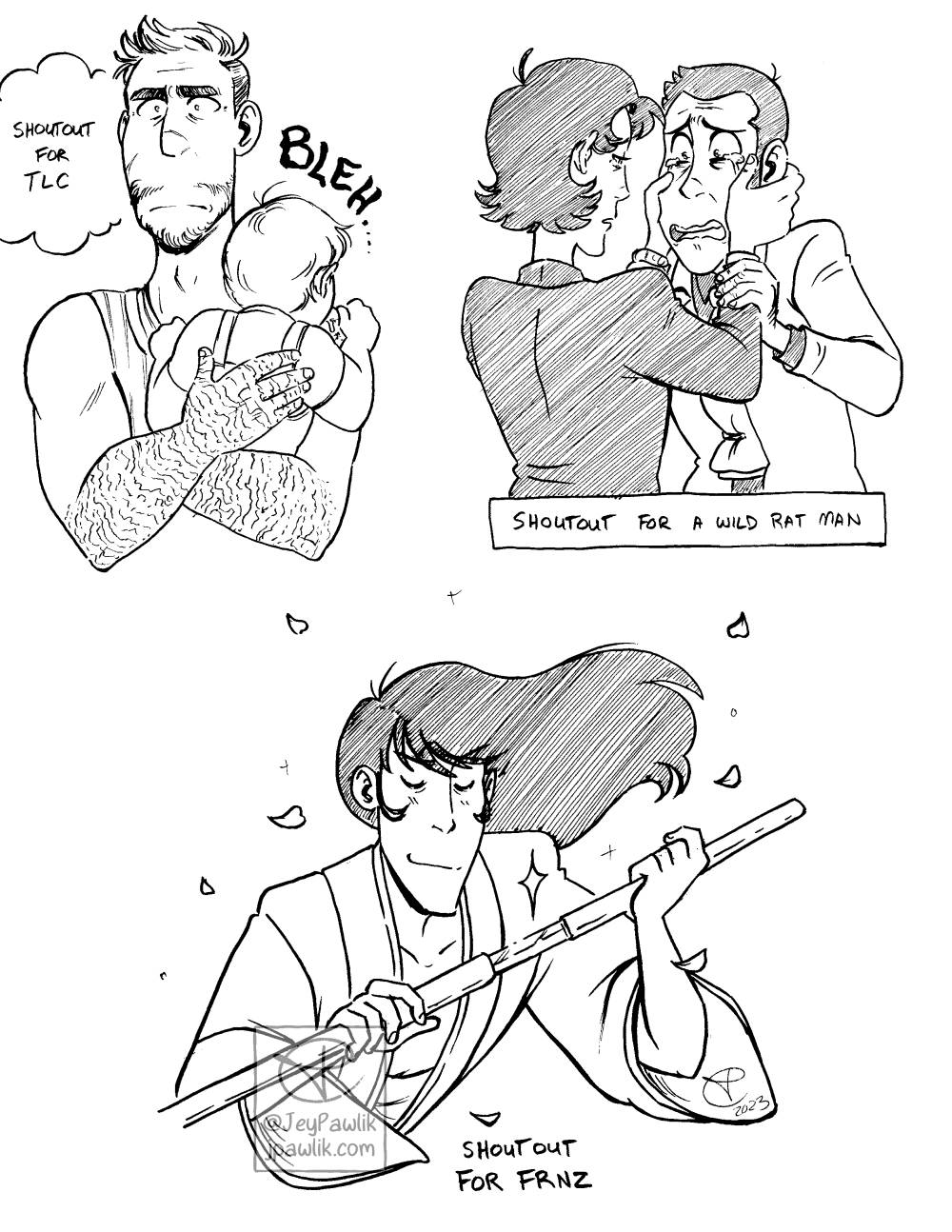 Image with three different black and white inked drawings on it. The first has the text “shoutout for TLC” in which TLC’s character, an older man with scarred arms, holds a baby against his chest as it barfs on him, we only see the back of the baby and the sound effect “BLEH…” as the man’s face stares off in the distance tiredly. The second drawing has the text “shoutout for a wild rat man” and shows a crying Lupin holding desperately onto Yata’s arms as Yata reaches up to hold Lupin’s face with his hands, Yata is looking sadly into Lupin’s eyes. The last drawing has the text “shoutout for FRNZ” and is Goemon with his eyes closed and a smile on his face, he’s sheathing his sword as the wind blows his hair majestically to the right, there are sparkles and cherry blossoms floating around him.