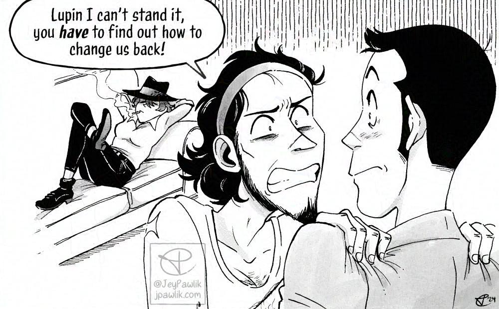 Black and white illustration of Jigen, Fujiko and Lupin where Jigen and Fujiko have switched bodies. Fujiko, in Jigen’s body, is in the foreground clenching her hands on Lupin’s shoulders saying “Lupin I can’t stand it, you have to find out how to change us back!” while she’s got Jigen’s hair pulled back and his making a desperate expression. In the background Jigen, in Fujiko’s body, is lounging on a couch smoking and wearing his hat with his arms behind his head casually.