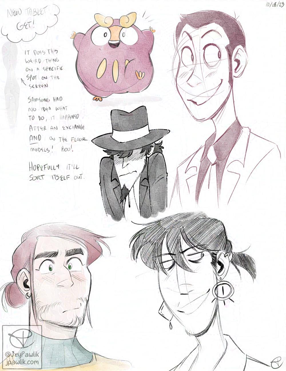 Sketch page with five head shot doodles on it. The top left corner reads “New tablet get! It does this weird thing on a specific spot on the screen. Samsung had no idea what to do, it happened after an exchange and on the floor models! Boo! Hopefully it’ll sort itself out.” On the right side of the page, there’s a coloured doodle of Darumaka running with her hands up and a big smile on her face. Beside that is a portrait sketch of Lupin looking to the right smiling. Below that is a smaller portrait of Jigen looking flustered. At the bottom of the page shows two original character sketches, the first one is of Sten, coloured, he’s a big muscular man with a thick jaw and eyelashes, he’s got long pink hair pulled back into a bun and he looks concerned. Next to him is another original character, Salvator, who’s not coloured in, and he’s smiling while looking to the right, he’s a skinny man with long black messy hair also pulled back into a bun but his bangs hang over his eyes. He’s wearing fancy jewellery.