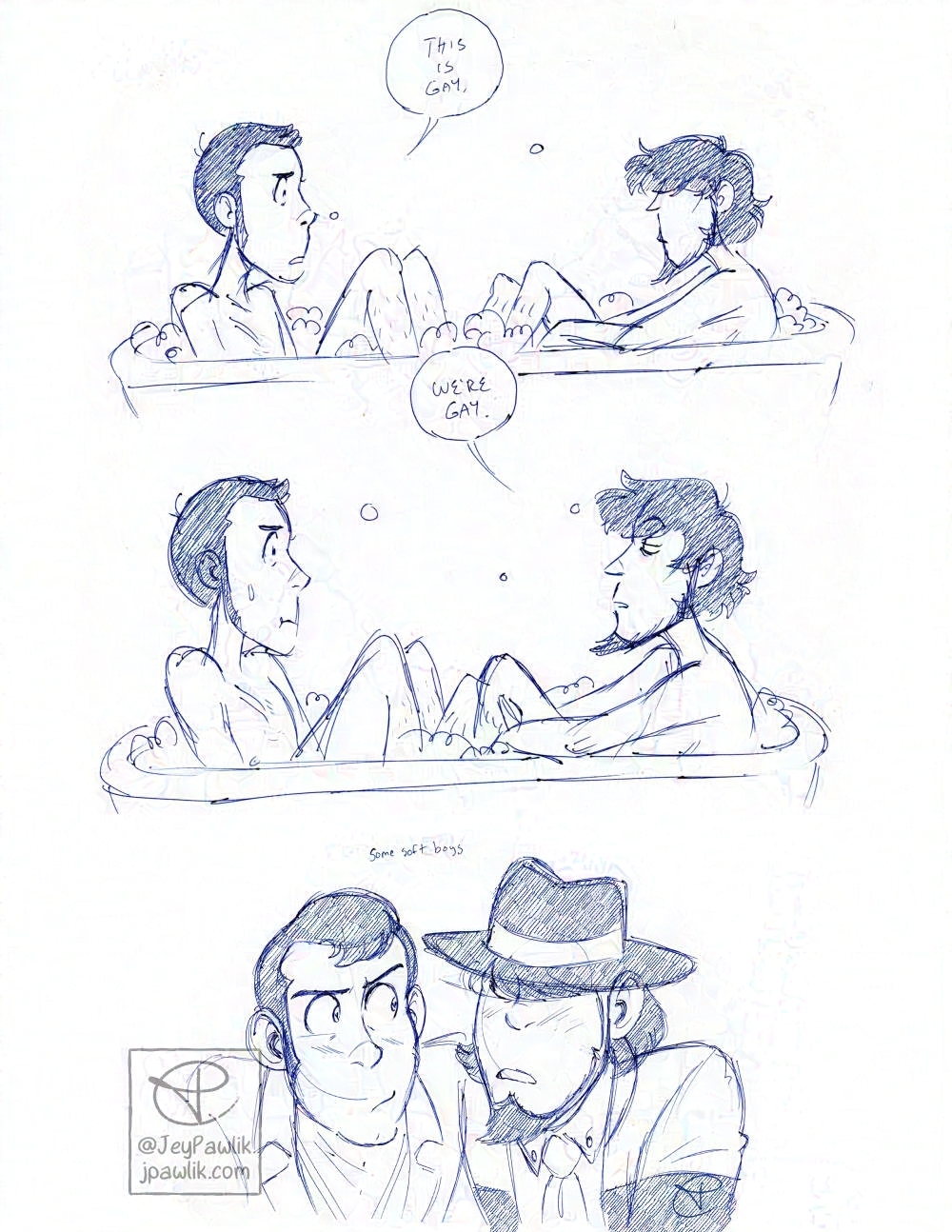 Sketch page with three drawings done in blue ballpoint pen. The first is Lupin and Jigen in a small bathtub together, they're not wearing clothes but you can only see them from the waist up and their knees above the water of the tub, Lupin looks at Jigen concerned and says "This is gay." Jigen has an indifferent expression on. The next drawing is similar to the first, except Jigen responds "We're gay." The last drawing is Lupin and Jigen from Lupin VIII, the space alternate reality. The two of them are in a huddle together looking at one another with concerned expressions. A handwritten note above them reads "Some soft boys".