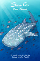 Cover image of Swim On, Blue Planet. A whale shark swims through the ocean being followed by a school of fish. The text "A shark zine for charity edited by Jey Pawlik" at the bottom.
