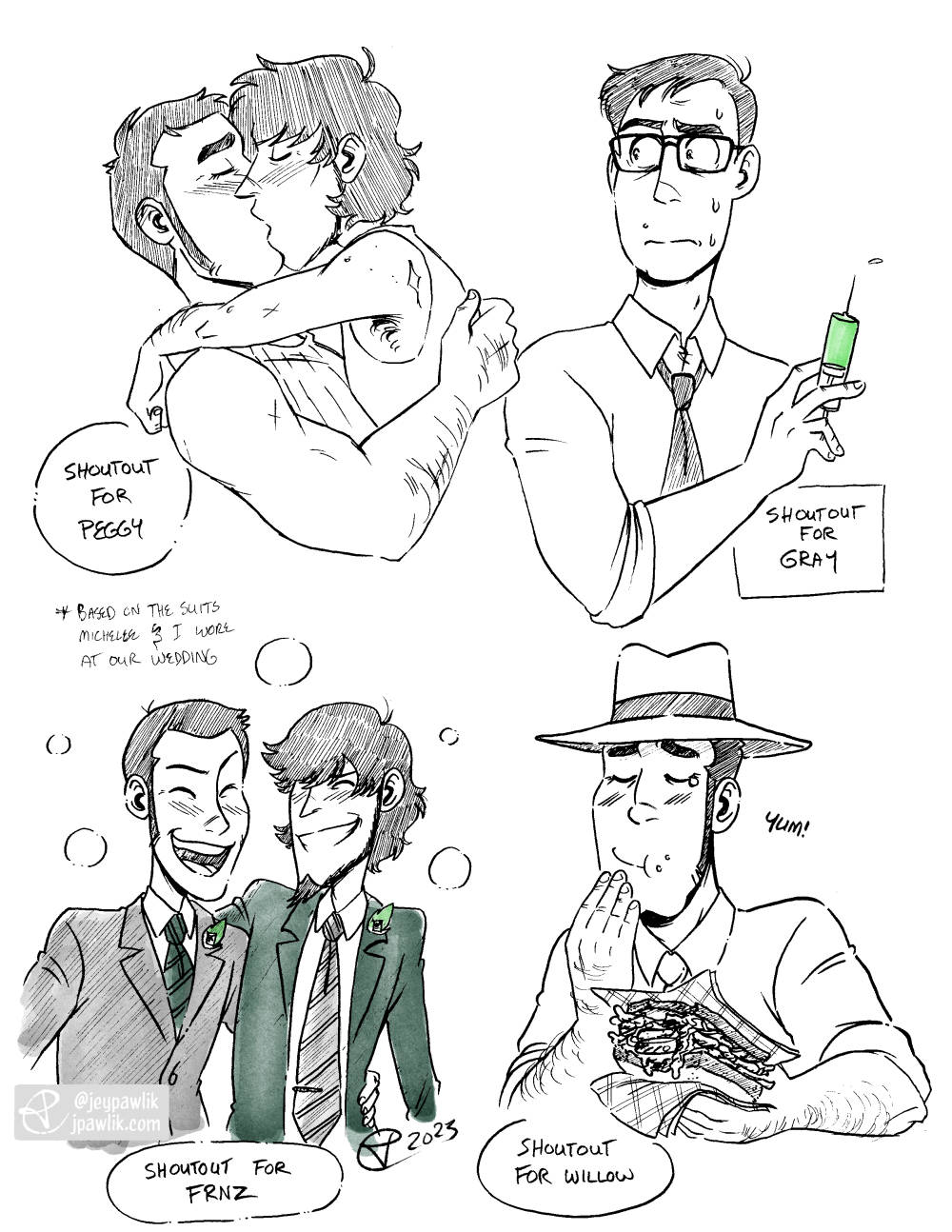 Image with four illustrations; Inked drawing of Jigen and Zenigata kissing passionately. text reads "shoutout for Peggy". Inked drawing of the main character from ReAnimator with a syringe in his hand looking nervous, text reads "Shoutout for Gray". Inked drawing of Jigen and Lupin smiling and wearing the suits with a note that reads "Based on the suits Michelle and I wore at our wedding" and the text "Shoutout for FRNZ". Inked drawing of Zenigata eating a really delicious sandwich, small text reads "yum!" and "shoutout for Willow."