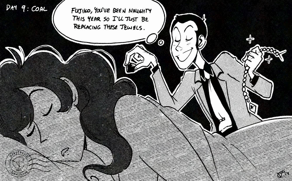 Black and white drawing with halftones. Text: Day 9 Coal Fujiko is in a deep sleep in the foreground as Lupin sneaks in behind her to swap her jewel encrusted necklace with a lump of coal. Lupin: Fujiko you've been naughty this year so I'll just be replacing these jewels.