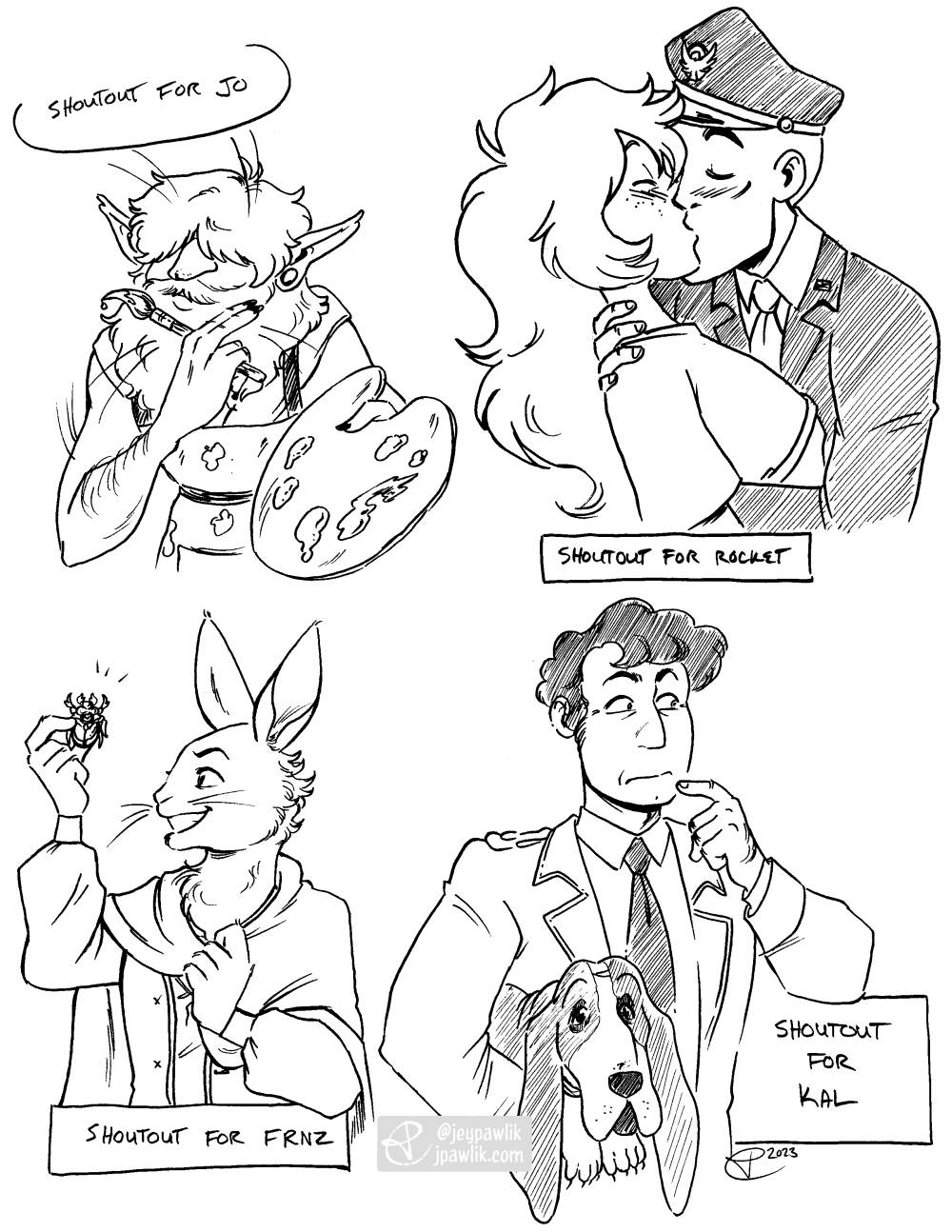 Four black inked drawings on one image. The first is a goblin holding a paintbrush and palette with the text "shoutout for jo". The second is two characters kissing, one with long wild hair and the other wearing a navy uniform the text reads "shoutout for rocket". The third is an anthropomorphic hare wearing a cape and smiling at a sparkling beetle in his hand the text reads "shoutout for frnz". The last drawing is Columbo pondering a case while holding a floppy eared dog under his other arm, text reads "shoutout for kal"
