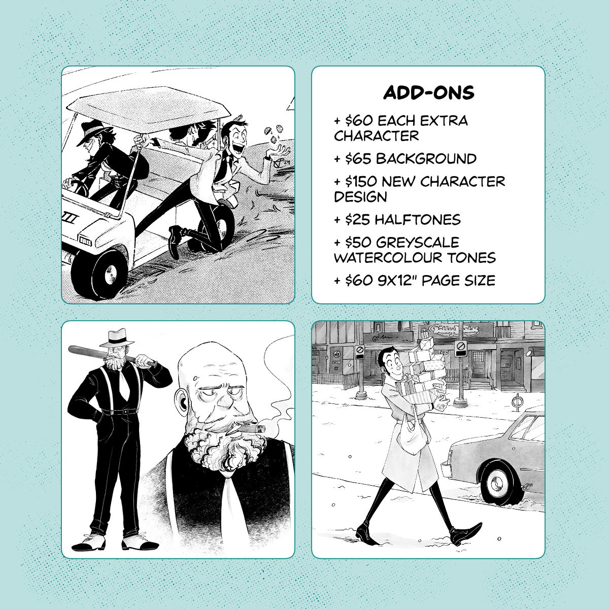 three more examples of illustrations the first shows a multi-character scene with a background and done in halftones, the second is a character design sheet, the last is a watercolour style toned illustration with a full background. Menu reads: Add-ons, $100 each extra character, $100 background, $200 new character design, $50 halftones, $100 greyscale watercolour tones, $100 9x12" page size.