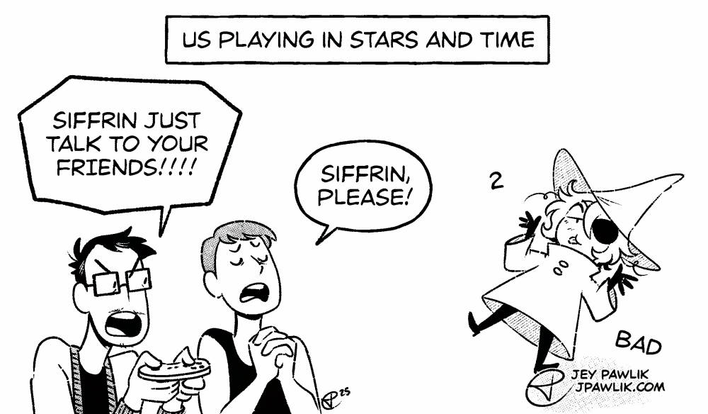 Black and white doodle of Jey and Max playing In Stars and Time. Jey is angry and says "Siffrin just talk to your friends!!!" with Max pleading "Siffrin, please!" and on the right is a little doodle of Siffrin with his arms up in a shrug and sticking his tongue out saying "2 Bad"