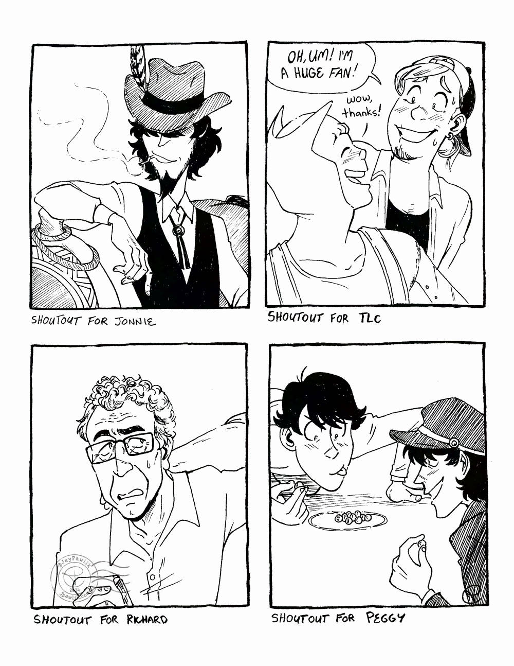Four black and white illustrations on one image, all done traditionally. "Shoutout for Jonnie" of Jigen wearing a cowboy outfit, smiling and smoking while his arm is resting on a horse's saddle. "Shoutout for TLC" of Ulf from Jey's comic "Long Haul Leisure Time" meeting the alien from the videos he watches, he's nervously saying "Oh um! I'm a huge fan!" the alien smiles at him. "Shoutout for Richard" of an old Daniel Molloy from Interview with the Vampire, he's got his notebook out and is looking unsure about it. "Shoutout for Peggy" of Lupin and Jigen from Lupin Zero playing marbles together.