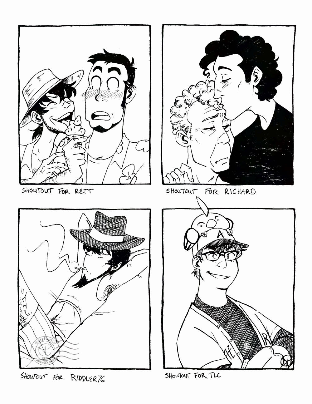 Four black and white traditional illustrations on one image. "Shoutout for Rett" where Jigen and Zenigata are on a date and Jigen is taking a lick from Zenigata's icecream cone. "Shoutout for Richard" of Daniel Molloy being kissed on the forehead by Armand. "Shoutout for Riddler76" of Jigen lounging in his boxers, binder and hat while smoking. "Shoutout for TLC" of their original pokemon trainer character, who's wearing a baseball uniform and cap with a Natu sitting on their head.