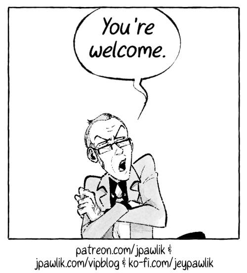 Crop from the comic The Curtain Falls, where a 60 year old Lupin is scowling with his arms crossed and looking to the right of the screen. He’s saying “you’re welcome.” Text at the bottom reads “http://patreon.com/jpawlik & http://jpawlik.com/vipblog & http://ko-fi.com/jeypawlik ”